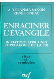  LUNEAU René, SANON Anselme Titianma - Enraciner l'évangile: initiations africaines et pédagogie de la foi