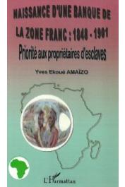  AMAÏZO Yves Ekoué - Naissance d'une banque de la Zone Franc: 1848-1901. Priorité aux propriétaires d'esclaves