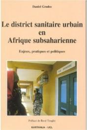 GRODOS Daniel - Le district sanitaire urbain en Afrique subsaharienne. Enjeux, pratiques et politiques
