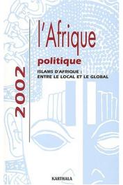  L'Afrique politique 2002 - Islams d'Afrique, entre le local et le global