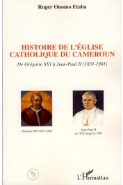  ONOMO ETABA Roger - Histoire de l'Eglise Catholique du Cameroun. De Grégoire XVI à Jean-Paul II (1831-1991)