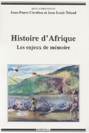  CHRETIEN Jean-Pierre, TRIAUD Jean-Louis, (sous la direction de) - Histoire d'Afrique. Les enjeux de mémoire