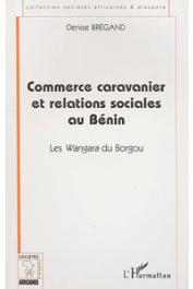  BREGAND Denise - Commerce caravanier et relations sociales au Bénin. Les Wangara du Borgou
