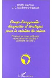 BAYONNE Oméga, MAKIMOUNA-NGOUALAT J.-C. - Congo-Brazzaville, diagnostic et stratégies pour la création de valeur: pourquoi les crises politiques, économiques et sociales ? Comment en sortir ?