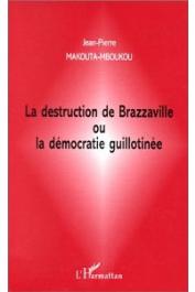  MAKOUTA-MBOUKOU Jean-Pierre - La destruction de Brazzaville ou La démocratie guillotinée