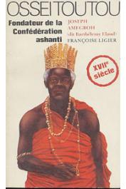  AMEGBOH Joseph (dit ELAUD Barthélemy), LIGIER Françoise - Ossei Toutou, fondateur de la confédération ashanti