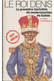  M'BOKOLO Elikia, ROUZET Bernard - Le Roi Denis, la première tentative de modernisation du Gabon