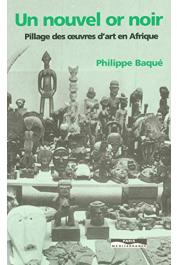  BAQUE Philippe - Un nouvel or noir: pillage des œuvres d'art en Afrique