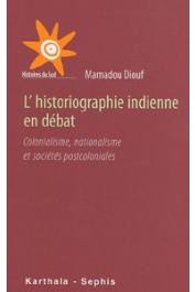  DIOUF Mamadou, (sous la direction de) - L'historiographie indienne en débat. Colonialisme, nationalisme et sociétés postcoloniales
