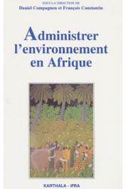  COMPAGNON Daniel, CONSTANTIN François, (éditeurs) - Administrer l'environnement en Afrique. Gestion communautaire, conservation et développement durable