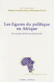  DIOP Momar Coumba, DIOUF Mamadou, (sous la direction de) - Les figures du politique en Afrique: des pouvoirs hérités aux pouvoirs élus