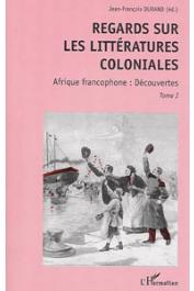 Regards sur les littératures coloniales. 1, Afrique francophone: découvertes