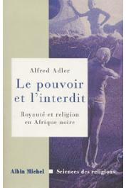  ADLER Alfred - Le pouvoir et l'interdit. Royauté et religion en Afrique noire: essai d'ethnologie comparative