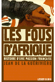  LA GUERIVIERE Jean de - Les fous d'Afrique. Histoire d'une passion française