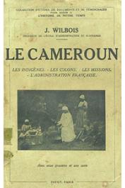  WILBOIS Joseph - Le Cameroun: les indigènes, les colons, les missions, l'administration française