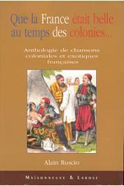  RUSCIO Alain (Textes réunis par) - Que la France était belle au temps des colonies.… Anthologie de chansons coloniales et exotiques françaises
