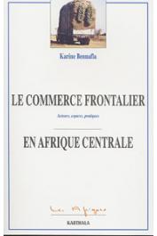  BENNAFLA Karine - Le commerce frontalier en Afrique centrale. Acteurs, espaces, pratiques