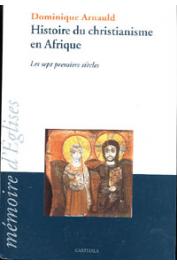  ARNAULD Dominique - Histoire du Christianisme en Afrique. Les sept premiers siècles