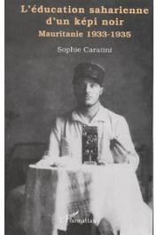  CARATINI Sophie - L'éducation saharienne d'un képi noir. Mauritanie 1933-1935