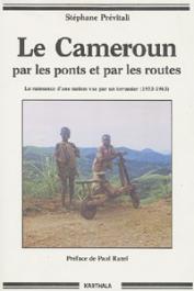  PREVITALI Stéphane - Le Cameroun par les ponts et par les routes. La naissance d'une nation vue par un terrassier (1953-1963)