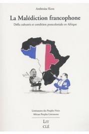 KOM Ambroise - La malédiction francophone. Défis culturels et condition postcoloniale en Afrique