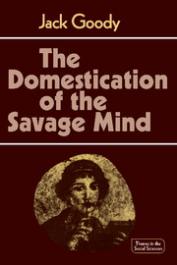 GOODY Jack - The Domestication of the Savage mind