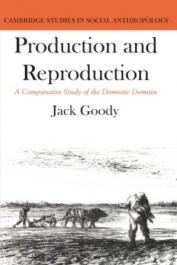  GOODY Jack - Production and Reproduction: a comparative study of the domestic domain