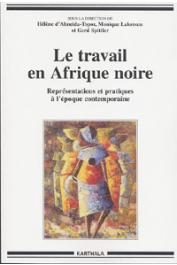 ALMEIDA-TOPOR Hélène d', LAKROUM Monique, SPITTLER Gerd (sous la direction de) -  Le travail en Afrique Noire. Représentations et pratiques à l'époque contemporaine