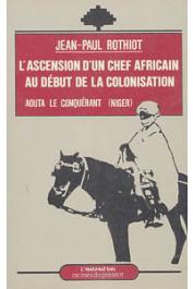  ROTHIOT Jean-Paul - L'ascension d'un chef africain au début de la colonisation: Aouta le conquérant (Niger)