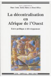  TOTTE Marc, DAHOU Tarik, BILLAZ René (sous la direction de) - La décentralisation en Afrique de l'Ouest. Entre politique et développement