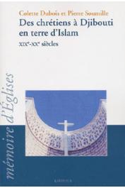  DUBOIS Colette, SOUMILLE Pierre - Des chrétiens à Djibouti en terre d'Islam, XIXe-XXe siècles