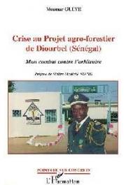  GUEYE Moumar - Crise au projet agro-forestier de Diourbel (Sénégal). Mon combat contre l'arbitraire