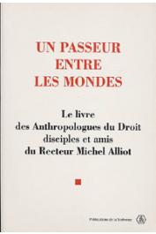  LE ROY Etienne, LE ROY Jacqueline (textes réunis par) - Un passeur entre les mondes. Le livre des Anthropologues du Droit disciples et amis du Recteur Michel Alliot