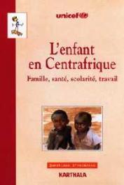  ADJIBADE Aboudou Karimou, NDAMOBISSI Robert, KOUAME Aka, MOLOUA Félix (sous la direction de) MARY Valérie (avec la collaboration de) - L'enfant en Centrafrique - Famille, santé, scolarité, travail