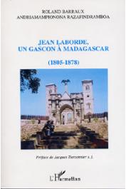  BARRAUX Roland, RAZAFINDRAMBOA Andriamampionona - Jean Laborde, un gascon à Madagascar (1805-1878)
