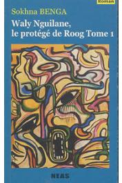  BENGA Sokhna - Waly Nguilane, le protégé de Roog. Tome 1