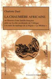  DARD Charlotte Adélaïde, KADISCH Doris Y. (présentation de) - La Chaumière africaine ou l'Histoire d'une famille française jetée sur la côte occidentale de l'Afrique à la suite du naufrage de la frégate La Méduse