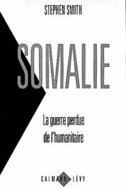  SMITH Stephen - Somalie. La guerre perdue de l'humanitaire