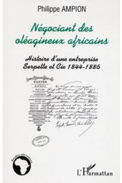  AMPION Philippe - Négociant des oléagineux africains. Histoire d'une entreprise: Serpette et Cie 1844-1886