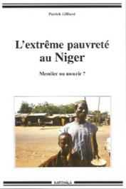  GILLIARD Patrick - L'extrême pauvreté au Niger. Mendier ou mourir ?