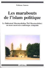  SAMSON Fabienne - Les marabouts de l'Islam politique. Le Dahiratoul Moustarchidina Wal Moustarchidaty, un mouvement néo-confrérique sénégalais