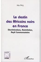  FALL Mar - Le destin des Africains noirs en France. Discrimination, Assimilation, Repli Communautaire