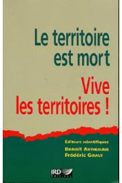  ANTHEAUME Benoît, GIRAUT Frédéric (sous la direction de) - Le territoire est mort. Vive les territoires ! Un (re)fabrication au nom du développement