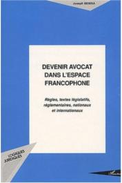  BEMBA Joseph - Devenir avocat dans l'espace francophone. Règles, textes législatifs, réglementaires, nationaux et internationaux