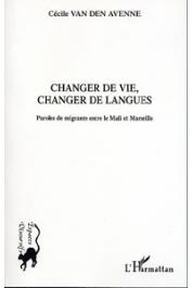  VAN Den AVENNE Cécile - Changer de vie, changer de langues. Paroles de migrants entre le Mali et Marseille