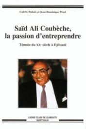  DUBOIS Colette, PENEL Jean-Dominique - Saïd Ali Coubèche, la passion d'entreprendre - Témoin du XXe siècle à Djibouti