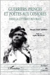  AHMED Moussa Said - Guerriers, princes et poètes aux Comores. Dans la littérature orale