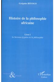  BIYOGO Grégoire - Histoire de la philosophie africaine. Le berceau égyptien de la philosophie. Tome 1