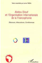  TIRERA Lamine (textes rassemblés par) - Abdou Diouf et l'Organisation Internationale de la Francophonie. Discours, Allocutions, Conférences