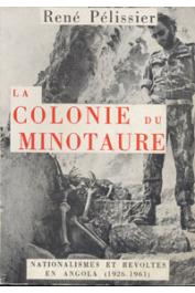  PELISSIER René - La colonie du Minotaure. Nationalismes et révoltes en Angola (1926 - 1961)